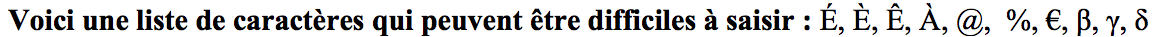 Texte à saisir : Voici une liste de caractères qui peuvent être difficile à saisir : É È Ê À @,  %, €, β, γ, δ